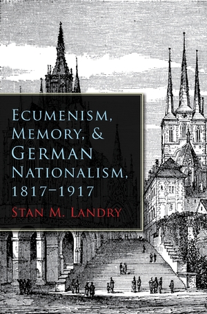Cover for the book: Ecumenism, Memory, and German Nationalism, 1817-1917