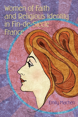 Cover for the book: Women of Faith and Religious Identity in Fin-de-Siècle France