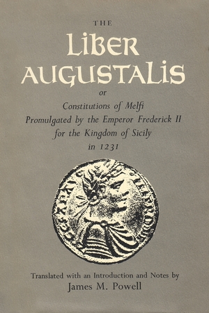 Cover for the book: Liber Augustalis or Constitutions of Melfi Promulgated by the Emperor Frederick II for the Kingdom of Sicily in 1231, The