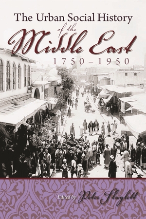 Cover for the book: Urban Social History of the Middle East, 1750-1950, The