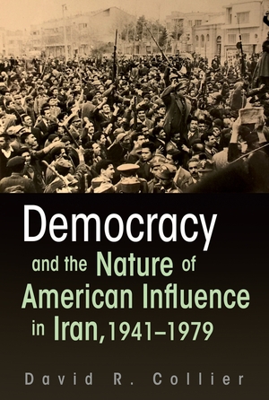 Cover for the book: Democracy and the Nature of American Influence in Iran, 1941-1979