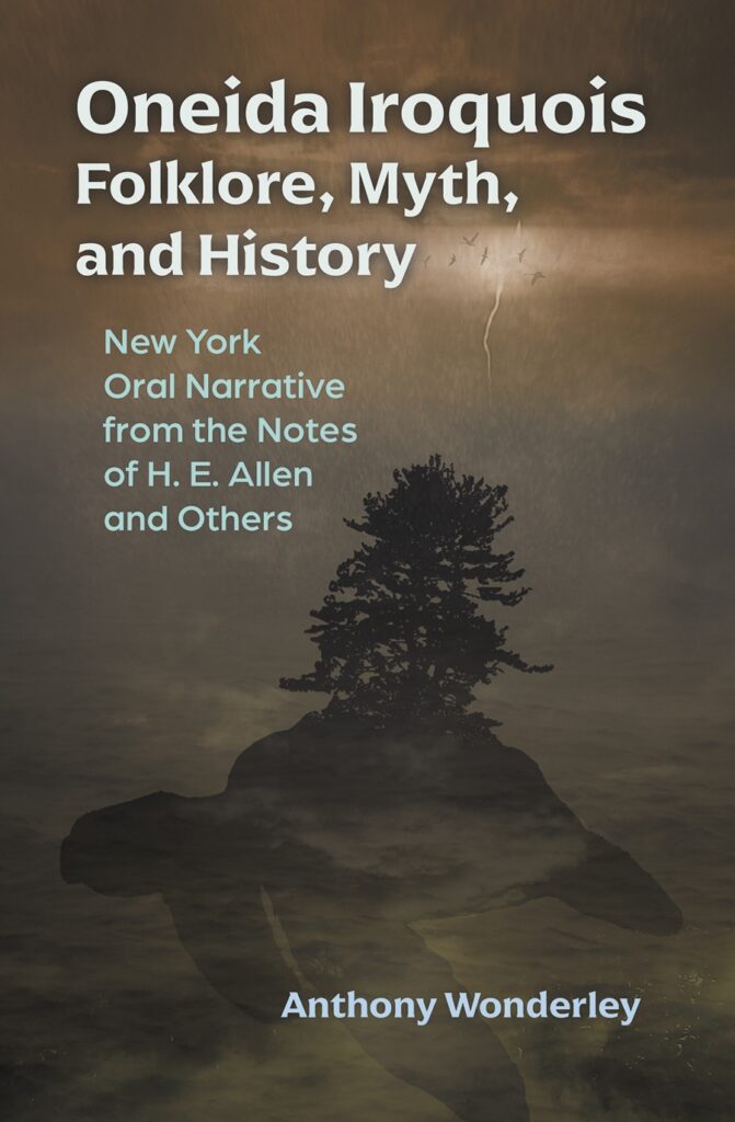 Cover of "Oneida Iroquois Folklore, Myth, and History: New York Oral Narratives from the Notes of H. E. Allen and Others" by Anthony Wonderley