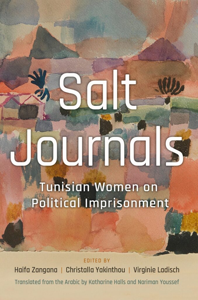 Cover of "Salt Journals
Tunisian Women on Political Imprisonment"
Edited by Haifa Zangana, Christalla Yakinthou, Virginie Ladisch