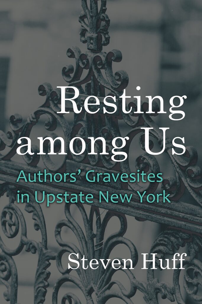 Cover of "Resting among Us: Authors Gravesites in Upstate New York" by Steven Huff.
